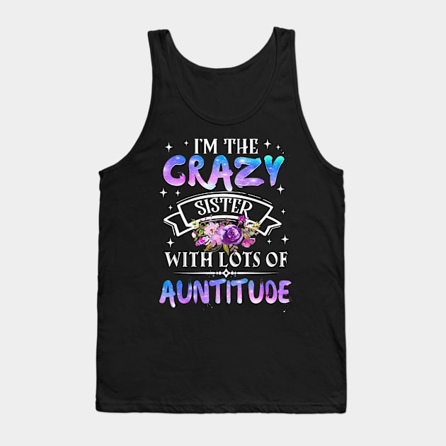 I_m The Crazy Sister With Lots Of Auntitude Tank Top by Kaileymahoney